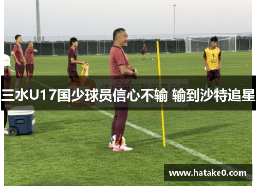 三水U17国少球员信心不输 输到沙特追星